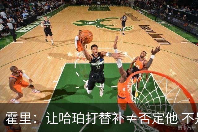 霍里：让哈珀打替补≠否定他 不是说他不是超巨&他正在路上！